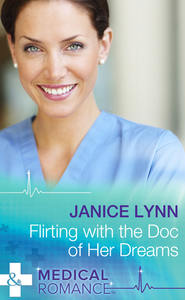 бесплатно читать книгу Flirting with the Doc of Her Dreams автора Janice Lynn