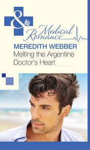 бесплатно читать книгу Melting the Argentine Doctor's Heart автора Meredith Webber