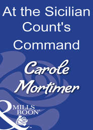 бесплатно читать книгу At The Sicilian Count's Command автора Кэрол Мортимер