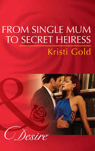 бесплатно читать книгу From Single Mum to Secret Heiress автора KRISTI GOLD