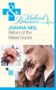 бесплатно читать книгу Return of the Rebel Doctor автора Joanna Neil