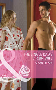 бесплатно читать книгу The Single Dad's Virgin Wife автора Susan Crosby