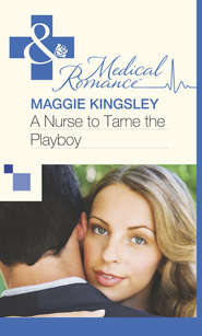 бесплатно читать книгу A Nurse to Tame the Playboy автора Maggie Kingsley