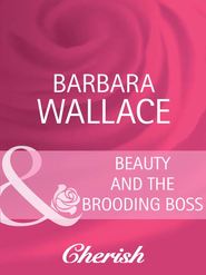 бесплатно читать книгу Beauty and the Brooding Boss автора Barbara Wallace