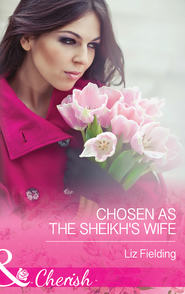 бесплатно читать книгу Chosen As The Sheikh's Wife автора Liz Fielding