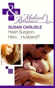 бесплатно читать книгу Heart Surgeon, Hero...Husband? автора Susan Carlisle