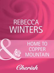 бесплатно читать книгу Home To Copper Mountain автора Rebecca Winters