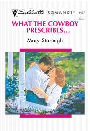 бесплатно читать книгу What The Cowboy Prescribes... автора Mary Starleigh