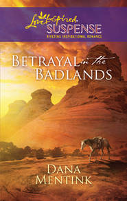 бесплатно читать книгу Betrayal in the Badlands автора Dana Mentink