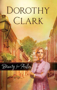 бесплатно читать книгу Beauty for Ashes автора Dorothy Clark