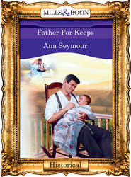 бесплатно читать книгу Father For Keeps автора Ana Seymour