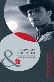 бесплатно читать книгу Cowboy Delirium автора Joanna Wayne