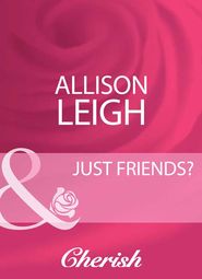 бесплатно читать книгу Just Friends? автора Allison Leigh