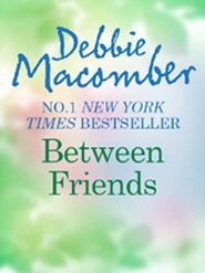 бесплатно читать книгу Between Friends автора Debbie Macomber