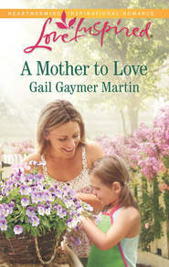 бесплатно читать книгу A Mother to Love автора Gail Martin