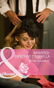 бесплатно читать книгу Inherited: Expectant Cinderella автора Myrna Mackenzie