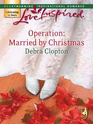 бесплатно читать книгу Operation: Married by Christmas автора Debra Clopton