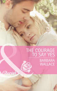 бесплатно читать книгу The Courage To Say Yes автора Barbara Wallace