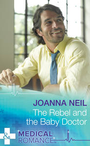 бесплатно читать книгу The Rebel and the Baby Doctor автора Joanna Neil