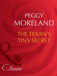 бесплатно читать книгу The Texan's Tiny Secret автора Peggy Moreland