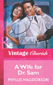 бесплатно читать книгу A Wife For Dr. Sam автора Phyllis Halldorson