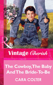 бесплатно читать книгу The Cowboy, The Baby And The Bride-To-Be автора Cara Colter