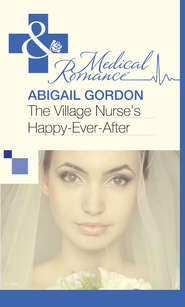 бесплатно читать книгу The Village Nurse's Happy-Ever-After автора Abigail Gordon