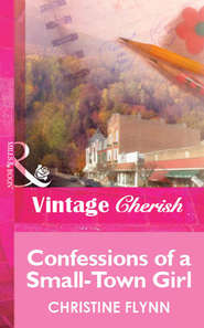 бесплатно читать книгу Confessions of a Small-Town Girl автора Christine Flynn
