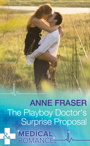 бесплатно читать книгу The Playboy Doctor's Surprise Proposal автора Anne Fraser