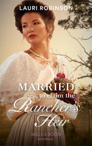 бесплатно читать книгу Married To Claim The Rancher's Heir автора Lauri Robinson