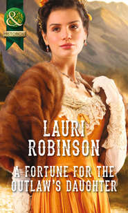 бесплатно читать книгу A Fortune for the Outlaw's Daughter автора Lauri Robinson