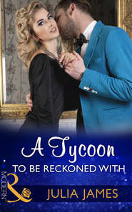 бесплатно читать книгу A Tycoon To Be Reckoned With автора Julia James