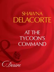 бесплатно читать книгу At The Tycoon's Command автора Shawna Delacorte