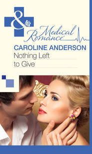 бесплатно читать книгу Nothing Left to Give автора Caroline Anderson