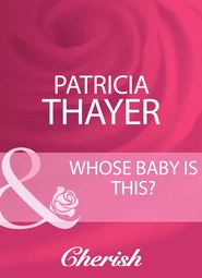 бесплатно читать книгу Whose Baby Is This? автора Patricia Thayer