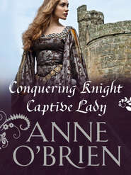 бесплатно читать книгу Conquering Knight, Captive Lady автора Anne O'Brien