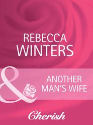 бесплатно читать книгу Another Man's Wife автора Rebecca Winters