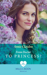 бесплатно читать книгу From Doctor To Princess? автора Annie Claydon