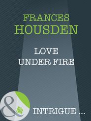 бесплатно читать книгу Love Under Fire автора Frances Housden