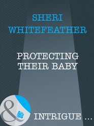 бесплатно читать книгу Protecting Their Baby автора Sheri WhiteFeather