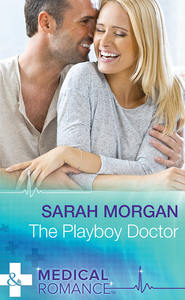 бесплатно читать книгу The Playboy Doctor автора Sarah Morgan