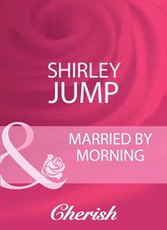 бесплатно читать книгу Married By Morning автора Shirley Jump