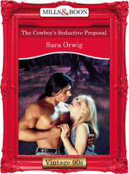 бесплатно читать книгу The Cowboy's Seductive Proposal автора Sara Orwig