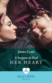бесплатно читать книгу A Surgeon To Heal Her Heart автора Janice Lynn