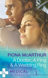 бесплатно читать книгу A Doctor, A Fling & A Wedding Ring автора Fiona McArthur