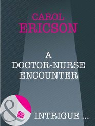 бесплатно читать книгу A Doctor-Nurse Encounter автора Carol Ericson