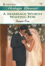 бесплатно читать книгу A Marriage Worth Waiting For автора Susan Fox