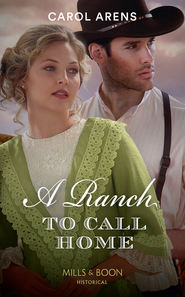 бесплатно читать книгу A Ranch To Call Home автора Carol Arens
