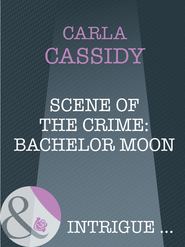 бесплатно читать книгу Scene of the Crime: Bachelor Moon автора Carla Cassidy