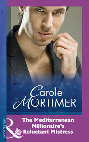 бесплатно читать книгу The Mediterranean Millionaire's Reluctant Mistress автора Кэрол Мортимер